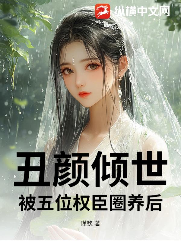 丑颜倾世：被五位权臣圈养后